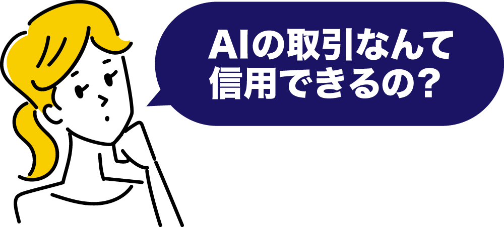 「AIの取引なんて信用できるの？」